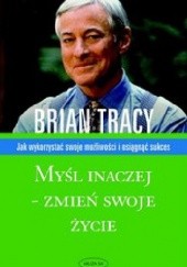 Okładka książki Myśl inaczej - zmień swoje życie Brian Tracy