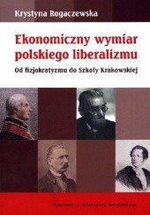 Okładka książki Ekonomiczny wymiar polskiego liberalizmu Krystyna Rogaczewska