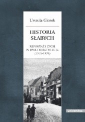 Okładka książki Historia słabych. Reportaż i życie w Dwudziestoleciu (1918-1939) Urszula Glensk