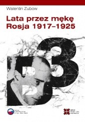 Okładka książki Lata przez mękę. Rosja 1917-1925 Walentin Zubow