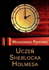 Okładka książki Uczeń Sherlocka Holmesa Włodzimierz Perzyński