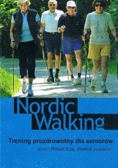 Okładka książki Nordic walking. Trening prozdrowotny dla seniorów Robert Szaj