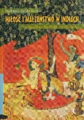Okładka książki Miłość i małżeństwo w Indiach. Z dziejów literatury indyjskiej Barbara Grabowska