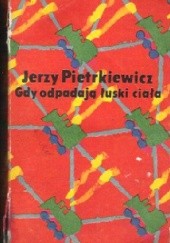 Okładka książki Gdy odpadają łuski ciała Jerzy Pietrkiewicz