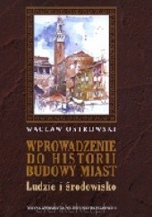 Okładka książki Wprowadzenie do historii budowy miast. Ludzie i środowisko Wacław Ostrowski
