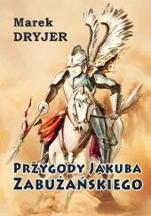 Okładka książki Przygody Jakuba Zabużańskiego Marek Dryjer