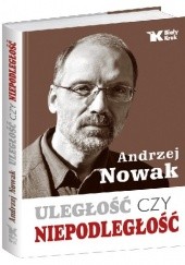 Okładka książki Uległość czy niepodległość Andrzej Nowak (historyk)