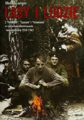 Lasy i ludzie. Z "Ponurym", "Szarym" i "Potokiem" w starachowickich lasach - wspomnienia 1939-1945