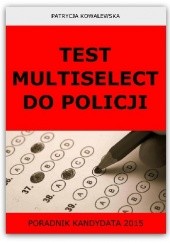 Okładka książki Test Multiselect do Policji. Poradnik kandydata 2015 Patrycja Kowalewska