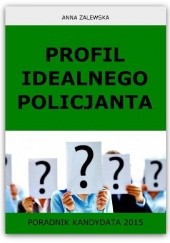 Okładka książki Profil idealnego Policjanta. Poradnik kandydata 2015 Anna Zalewska