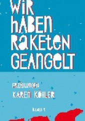 Okładka książki Wir haben Raketen geangelt Karen Köhler