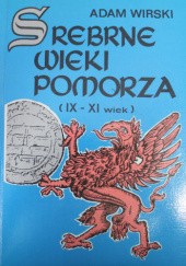 Okładka książki Srebrne wieki Pomorza (IX-XI wiek) Adam Wirski