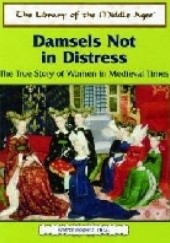 Okładka książki Damsels Not in Distress: The True Story of Women in Medieval Times Andrea Hopkins