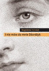 Okładka książki I nie mów do mnie Dżordżyk Magdalena Tarasiuk