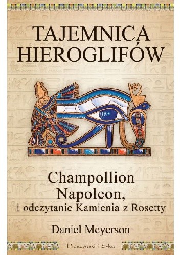 Tajemnica hieroglifów. Champollion, Napoleon i odczytanie Kamienia z Rosetty