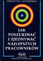 Okładka książki Jak poszukiwać i zjednywać najlepszych pracowników Kazimierz Sedlak, praca zbiorowa