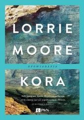 Okładka książki Kora. Opowiadania Lorrie Moore