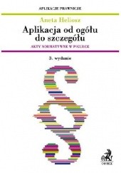 Okładka książki Aplikacja od ogółu do szczegółu - akty normatywne w pigułce Aneta Heliosz