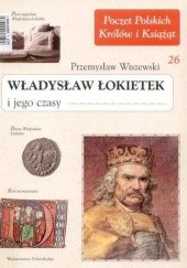 Okładka książki Władysław Łokietek i jego czasy Przemysław Wiszewski