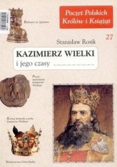 Okładka książki Kazimierz Wielki i jego czasy Stanisław Rosik