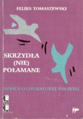 Okładka książki Skrzydła (nie)połamane. Szkice o literaturze polskiej Feliks Tomaszewski