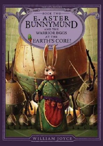 Okładka książki E. Aster Bunnymund and the Warrior Eggs at the Earth's Core! William Joyce