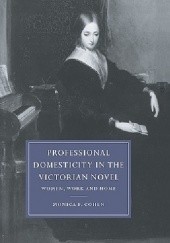 Okładka książki Professional Domesticity in the Victorian Novel: Women, Work and Home Monica Feinberg Cohen