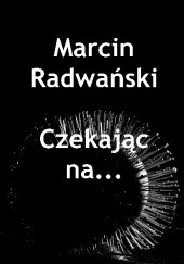 Okładka książki Czekając na... Marcin Radwański