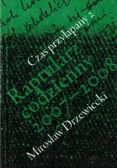 Okładka książki CZAS PRZYŁAPANY 2 Raptularz codzienny 2007-2008 Mirosław Drzewiecki
