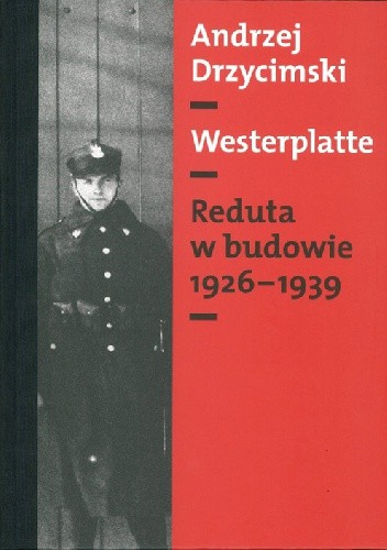 Okładka książki Westerplatte: Reduta w budowie 1926-1939 Andrzej Drzycimski