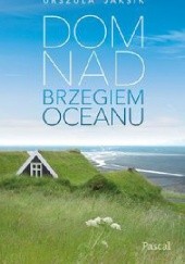 Okładka książki Dom na brzegiem oceanu Urszula Jaksik