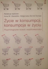Okładka książki Życie w konsumpcji, konsumpcja w życiu. Psychologiczne ścieżki współzależności praca zbiorowa