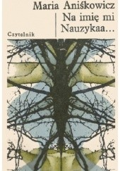 Okładka książki Na imię mi Nauzykaa... Maria Aniśkowicz-Baumgartner