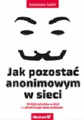 Okładka książki Jak pozostać anonimowym w sieci Radosław Sokół