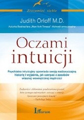 Okładka książki Oczami intuicji. Psychiatra intuicyjny opowiada swoją nadzwyczajną historię i wyjaśnia, jak czerpać z zasobów własnej wewnętrznej mądrości Judith Orloff