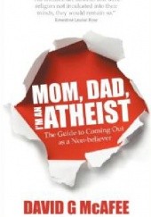 Okładka książki Mom, Dad, I'm an Atheist. The Guide to Coming Out as a Non-believer David McAfee