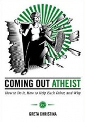 Okładka książki Coming Out Atheist. How to Do It, How to Help Each Other, and Why Greta Christina