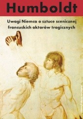 Okładka książki Uwagi Niemca o sztuce scenicznej francuskich aktorów tragicznych Wilhelm von Humboldt