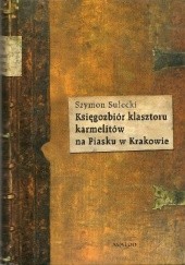Okładka książki Księgozbiór klasztoru karmelitów na Piasku w Krakowie Szymon Sułecki