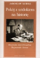 Okładka książki Pokój z widokiem na historię. Biografia intelektualna Raymonda Arona Jarosław Kurski