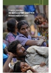 Okładka książki Do dziś liczymy zabitych. Nieznana wojna w Sri Lance Frances Harrison