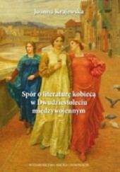 Okładka książki Spór o literaturę kobiecą w Dwudziestoleciu międzywojennym Joanna Krajewska