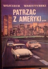 Okładka książki Patrząc z Ameryki czyli faksem z Nowego Jorku Wojciech Wasiutyński