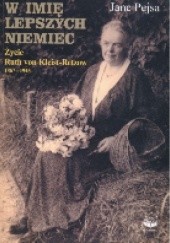 Okładka książki W imię lepszych Niemiec. Życie Ruth von Kleist-Retzow 1867-1945 Jane Pejsa