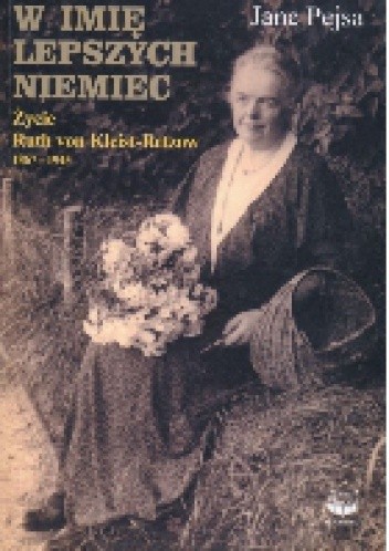W imię lepszych Niemiec. Życie Ruth von Kleist-Retzow 1867-1945
