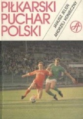 Okładka książki Piłkarski Puchar Polski Janusz Jeleń, Andrzej Konieczny