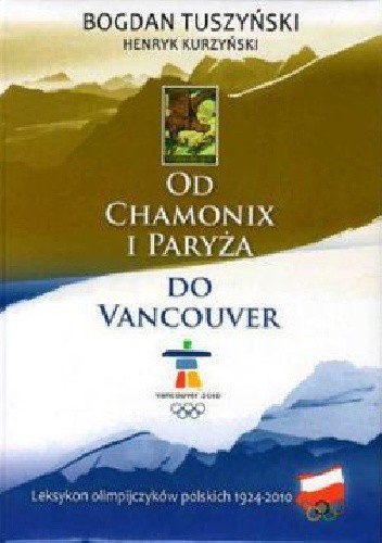 Okładka książki Od Chamonix i Paryża do Vancouver. Leksykon olimpijczyków polskich 1924-2010 Henryk Kurzyński, Bogdan Tuszyński