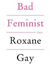 Okładka książki Bad Feminist: Essays Roxane Gay