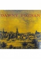 Okładka książki Dawny Poznań. Widoki i fotografie miasta z lat 1618-1939 Magdalena Warkoczewska