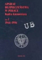 Aparat bezpieczeństwa w Polsce. Kadra kierownicza, tom I. 1944-1956
